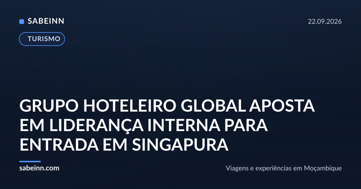 Grupo hoteleiro global aposta em liderança interna para entrada em Singapura
